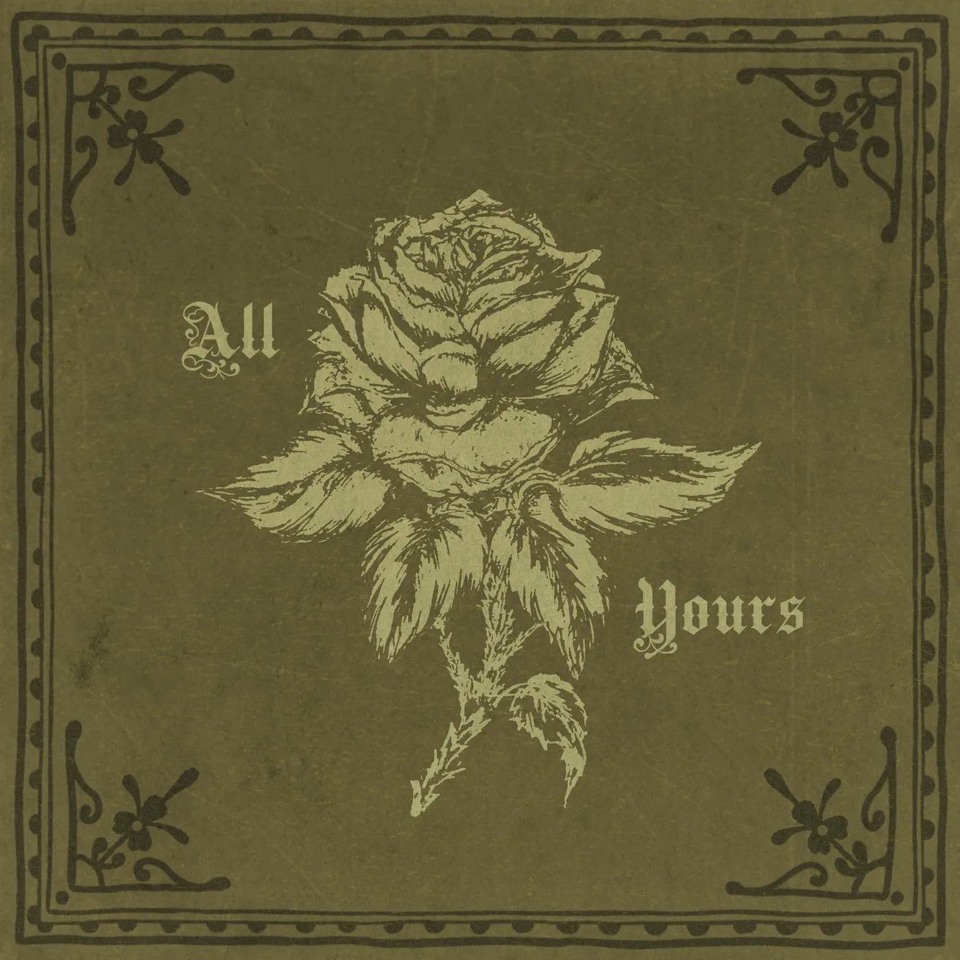 Sleeve for “All Yours”: a single rose drawn in pale cream on an olive ground, inside an ornamental printed border.